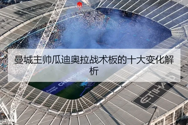 曼城主帅瓜迪奥拉战术板的十大变化解析
